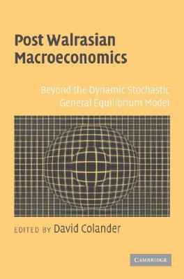 Post Walrasian Macroeconomics: Beyond the Dynamic Stochastic General Equilibrium Model (Paperback)