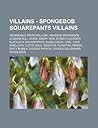 Villains - Spongebob Squarepants Villains: Abominable Snow Mollusk, Abrasive Spongebob, Alaskan Bull Worm, Angry Mob, Atomic Flounder, Blackjack Squarepants, Bubble Bass, Carl, Cave Dwellers, Cletis, Dale, Dead-Eye Plankton, Dennis, Dirty Bubble, Doodle P