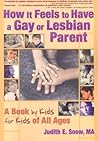 How It Feels to Have a Gay or Lesbian Parent by M.A. Judith E. Snow