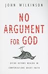 No Argument for God: Going Beyond Reason in Conversations About Faith