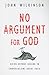 No Argument for God: Going Beyond Reason in Conversations About Faith