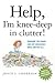 Help, I'm Knee-deep in Clutter!: Conquer the Chaos And Get Organized Once And for All