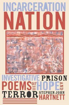 Incarceration Nation: Investigative Prison Poems of Hope and Terror (Crossroads in Qualitative Inquiry)