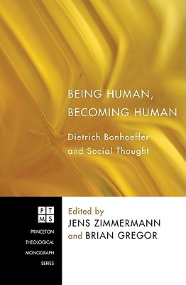 Being Human, Becoming Human: Dietrich Bonhoeffer and Social Thought (Princeton Theological Monograph)