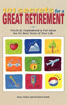 101 Secrets for a Great Retirement : Practical, Inspirational, & Fun Ideas for the Best Years of Your Life! (Paperback)
