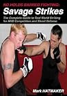 No Holds Barred Fighting: Savage Strikes: The Complete Guide to Real World Striking for NHB Competition and Street Defense
