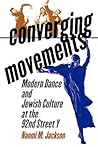 Converging Movements: Modern Dance and Jewish Culture at the 92nd Street Y Converging Movements: Modern Dance and Jewish Culture at the 92nd Street Y