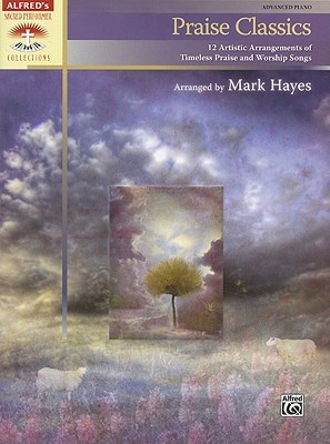 Praise Classics: 12 Artistic Arrangements of Timeless Praise and Worship Songs (Sacred Performer Collections)