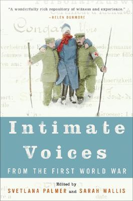 Intimate Voices from the First World War: The Gripping Eyewitness History of WWI from All Sides of the Conflict (Paperback)