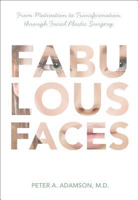 Fabulous Faces: From Motivation to Transformation Through Facial Plastic Surgery (Hardcover)