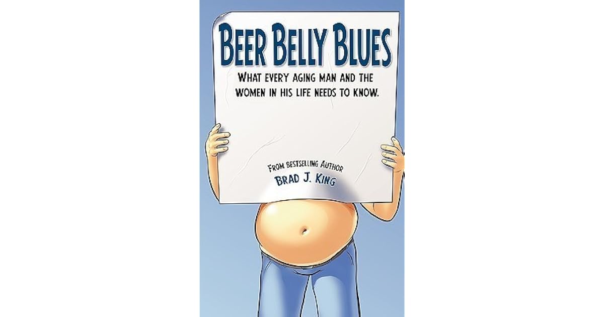Beer Belly Blues What Every Aging Man and the Women in his Life Need
