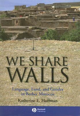 We Share Walls: Language, Land, and Gender in Berber Morocco (Wiley Blackwell Studies in Discourse and Culture)