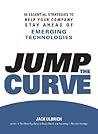 Jump the Curve: 50 Essential Strategies to Help Your Company Stay Ahead of Emerging Technologies Jump the Curve: 50 Essential Strategies to Help Your Company Stay Ahead of Emerging Technologies
