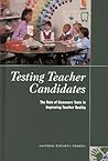 Testing Teacher Candidates: The Role of Licensure Tests in Improving Teacher Quality