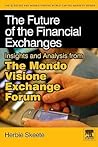 The Future of the Financial Exchanges: Insights and Analysis from The Mondo Visione Exchange Forum (Elsevier World Capital Markets)