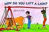 How Do You Lift a Lion? by Robert E. Wells