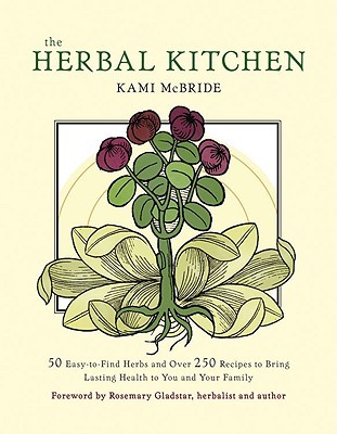 The Herbal Kitchen: 50 Easy-to-Find Herbs and Over 250 Recipes to Bring Lasting Health to You and Your Family (Paperback)