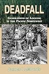 Deadfall: Generations of Logging in the Pacific Northwest Deadfall: Generations of Logging in the Pacific Northwest