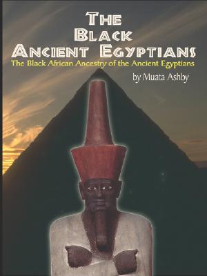 The Black Ancient Egyptians: The Black African Ancestry of the Ancient Egyptians (Paperback)