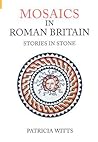 Mosaics in Roman Britain: Stories in Stone Mosaics in Roman Britain: Stories in Stone
