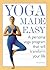 Yoga Made Easy: A Personal Yoga Program that Will Transform Your Life