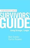 Your Prostate Cancer Survivors' Guide: Living Stronger, Longer Your Prostate Cancer Survivors' Guide: Living Stronger, Longer