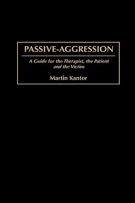 Passive-Aggression: A Guide for the Therapist, the Patient and the Victim (Hardcover)