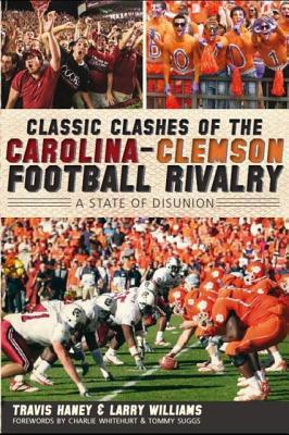 Classic Clashes of the Carolina-Clemson Football Rivalry:: A State of Diunion (Sports)