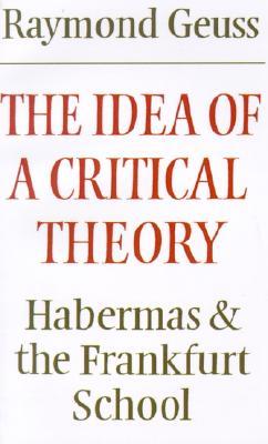 The Idea of a Critical Theory: Habermas and the Frankfurt School (Modern European Philosophy)