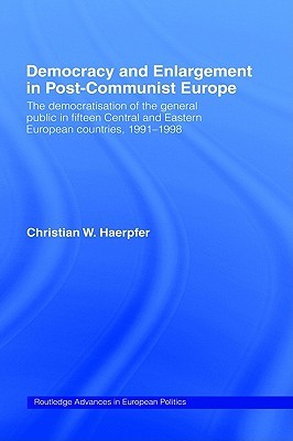 Democracy and Enlargement in Post-Communist Europe: The Democratisation of the General Public in 15 Central and Eastern European Countries, 1991-1998 (Routledge Advances in European Politics)