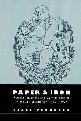 Paper and Iron: Hamburg Business and German Politics in the Era of Inflation, 1897–1927 (Paperback)