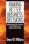 Making Better Business Decisions: Understanding and Improving Critical Thinking and Problem Solving Skills