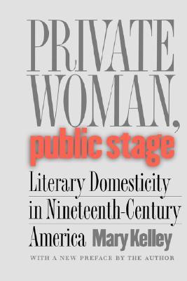 Private Woman, Public Stage: Literary Domesticity in Nineteenth-Century America (Paperback)