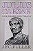 Julius Caesar: Man, Soldier, and Tyrant