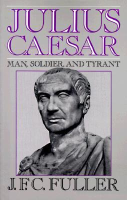 Julius Caesar: Man, Soldier, and Tyrant