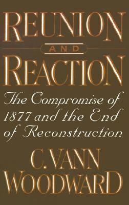 Reunion and Reaction: The Compromise of 1877 and the End of Reconstruction (Paperback)