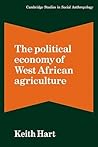 The Political Economy of West African Agriculture (Cambridge Studies in Social and Cultural Anthropology, Series Number 36) The Political Economy of West African Agriculture (Cambridge Studies in Social and Cultural Anthropology, Series Number 36)