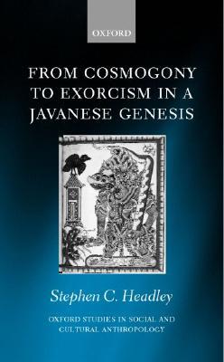 From Cosmogony to Exorcism in a Javanese Genesis: The Spilt Seed (Oxford Studies in Social and Cultural Anthropology)