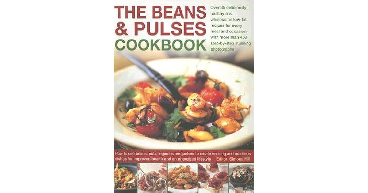 The Beans And Pulses Cookbook Over 85 Deliciously Healthy And