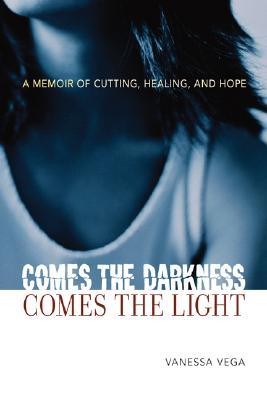 Comes the Darkness, Comes the Light: A Memoir of Cutting, Healing, and Hope (Hardcover)