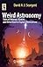 Weird Astronomy: Tales of Unusual, Bizarre, and Other Hard to Explain Observations (Astronomers' Universe)