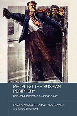 Peopling the Russian Periphery (BASEES/Routledge Series on Russian and East European Studies)