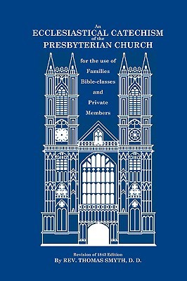 An Ecclesiastical Catechism of the Presbyterian Church for the use of Families, Bible-classes and Private Members (Paperback)