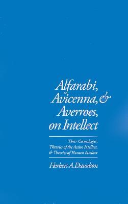 Alfarabi, Avicenna, and Averroes, on Intellect: Their Cosmologies, Theories of the Active Intellect, and Theories of Human Intellect (Hardcover)