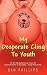 My Desperate Cling To Youth