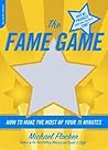 The Fame Game: How to Make the Most of Your 15 Minutes The Fame Game: How to Make the Most of Your 15 Minutes