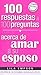 100 Respuestas Acerca De Amar A Su Esposo (Spanish Edition)