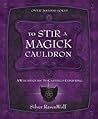 To Stir a Magick Cauldron: A Witch's Guide to Casting and Conjuring
