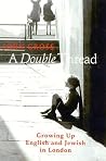 A Double Thread: Growing Up English and Jewish in London A Double Thread: Growing Up English and Jewish in London