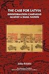 The Case for Latvia: Disinformation Campaigns Against a Small Nation: Fourteen Hard Questions and Straight Answers about a Baltic Country